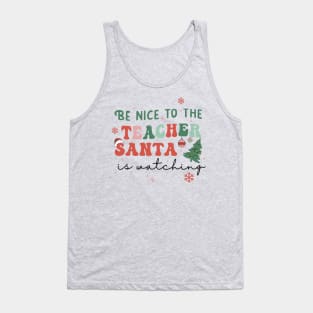 Be Nice to the Teacher Santa is Watching Tank Top